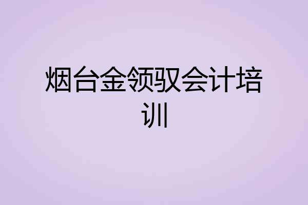 烟台金领驭会计培训