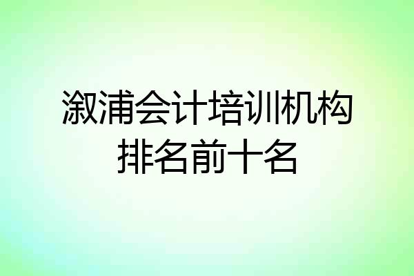 溆浦会计培训机构排名前十名