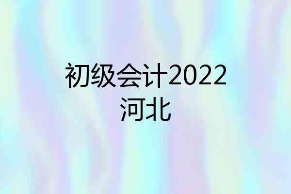 初级会计2022河北