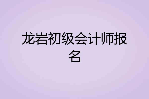 龙岩初级会计师报名