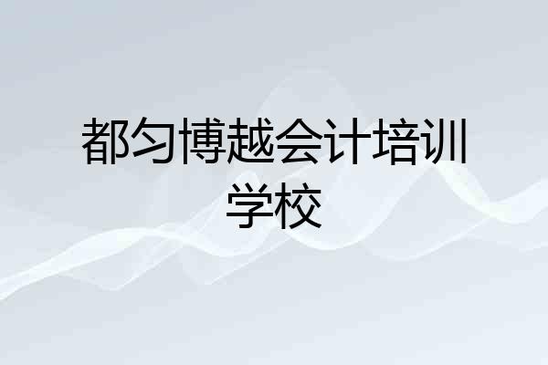都匀博越会计培训学校