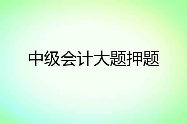 中级会计大题押题
