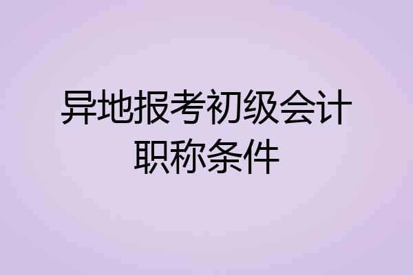异地报考初级会计职称条件