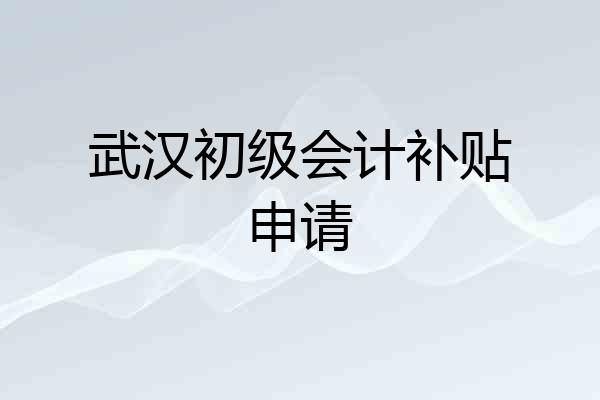 武汉初级会计补贴申请