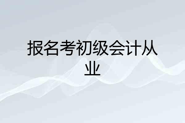 报名考初级会计从业