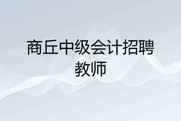 商丘中级会计招聘教师