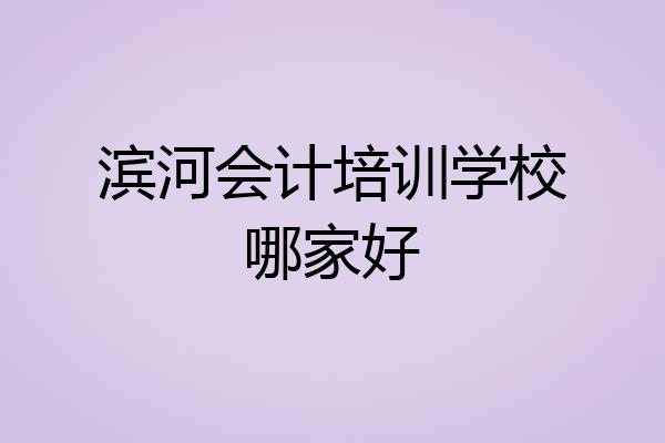 滨河会计培训学校哪家好