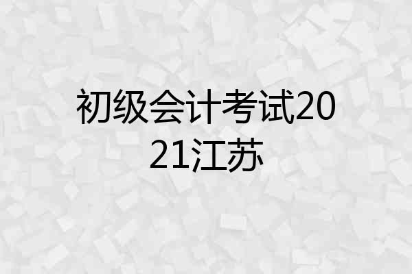 初级会计考试2021江苏