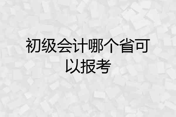 初级会计哪个省可以报考