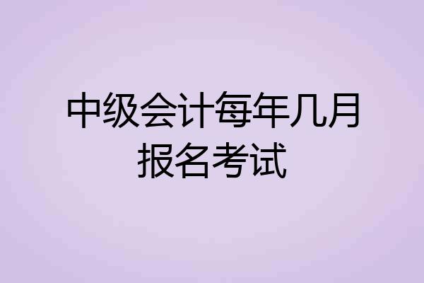 中级会计每年几月报名考试