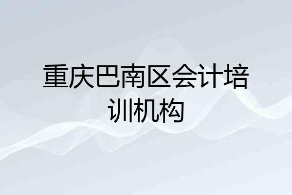 重庆巴南区会计培训机构