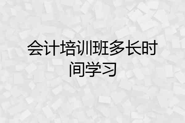 会计培训班多长时间学习