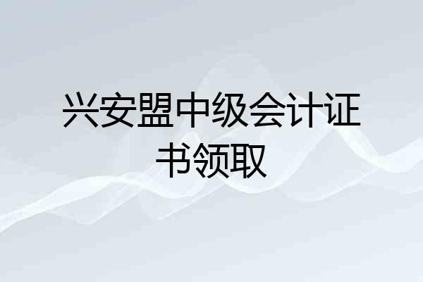 兴安盟中级会计证书领取