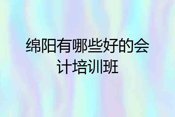 绵阳有哪些好的会计培训班