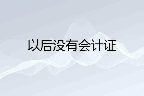 以后没有会计证