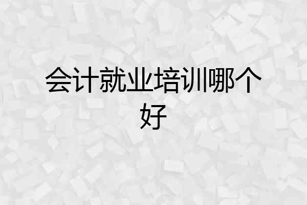 会计就业培训哪个好