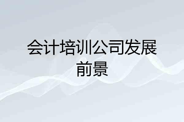 会计培训公司发展前景