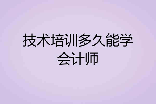 技术培训多久能学会计师