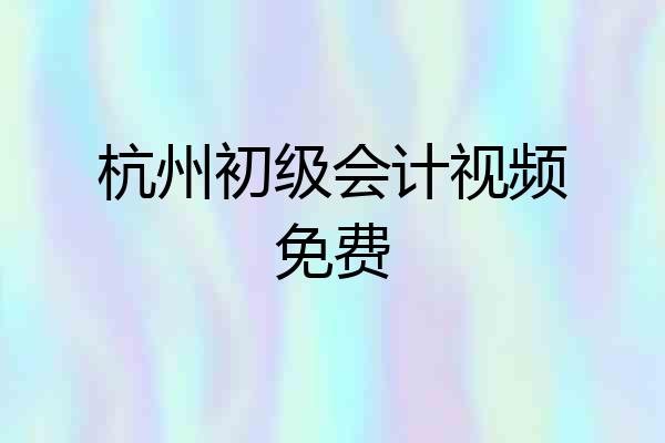 杭州初级会计视频免费