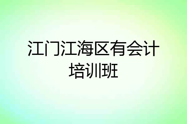 江门江海区有会计培训班