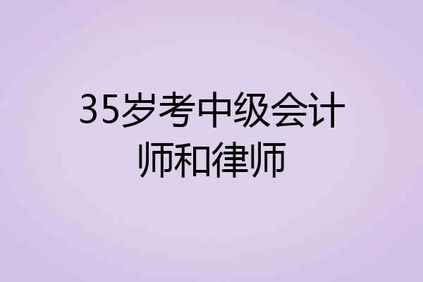 35岁考中级会计师和律师