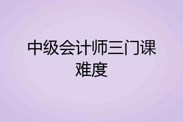 中级会计师三门课难度