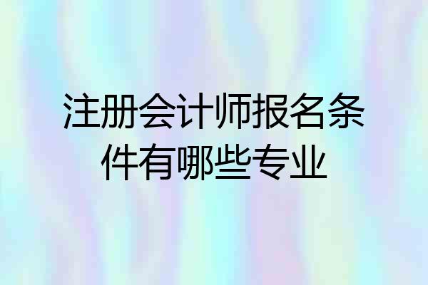注册会计师报名条件有哪些专业