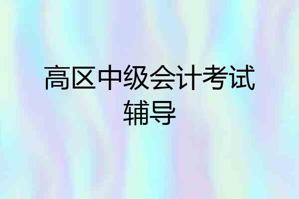 高区中级会计考试辅导