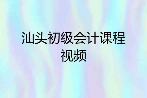 汕头初级会计课程视频