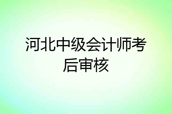 河北中级会计师考后审核