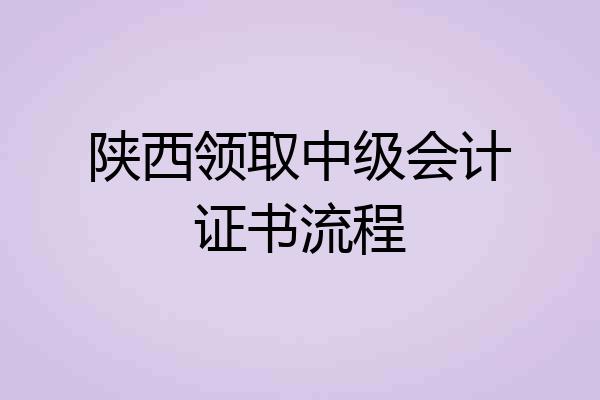 陕西领取中级会计证书流程