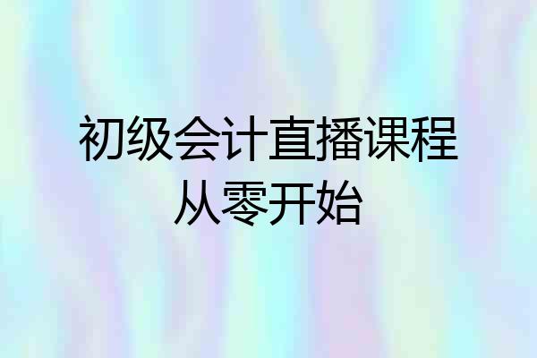 初级会计直播课程从零开始