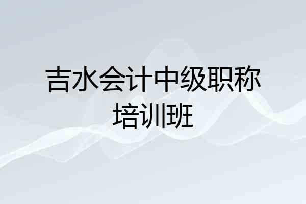吉水会计中级职称培训班