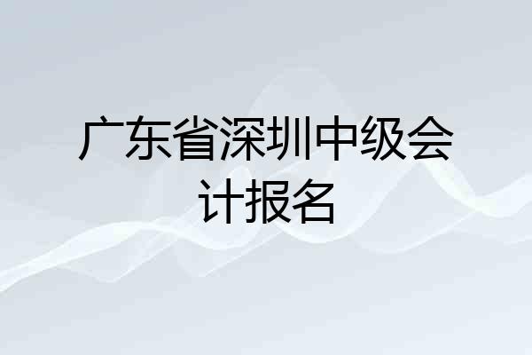 广东省深圳中级会计报名