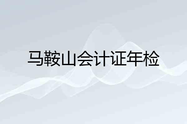 马鞍山会计证年检