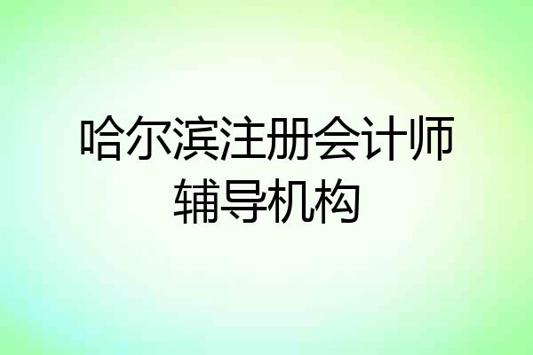 哈尔滨注册会计师辅导机构