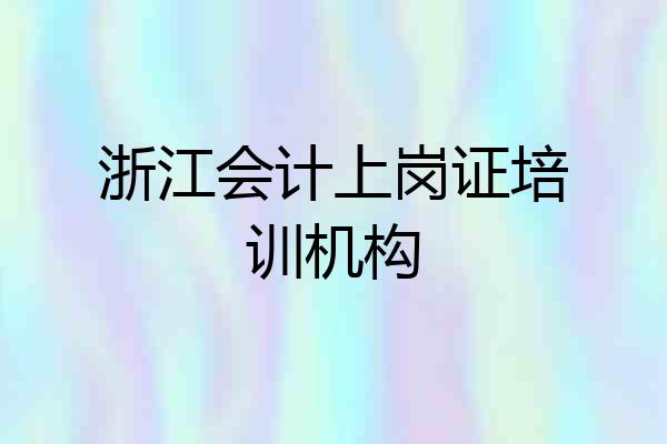 浙江会计上岗证培训机构
