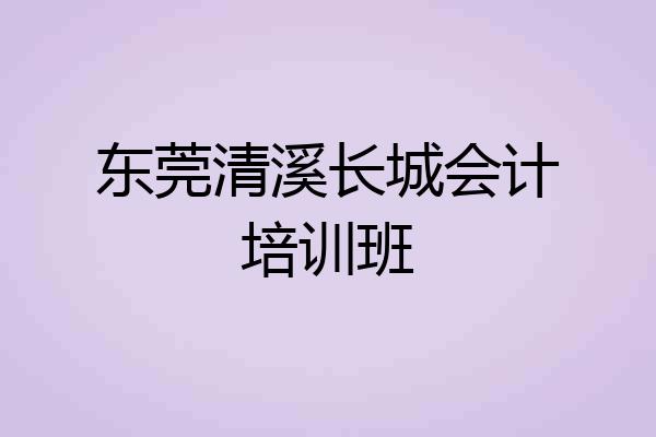 东莞清溪长城会计培训班