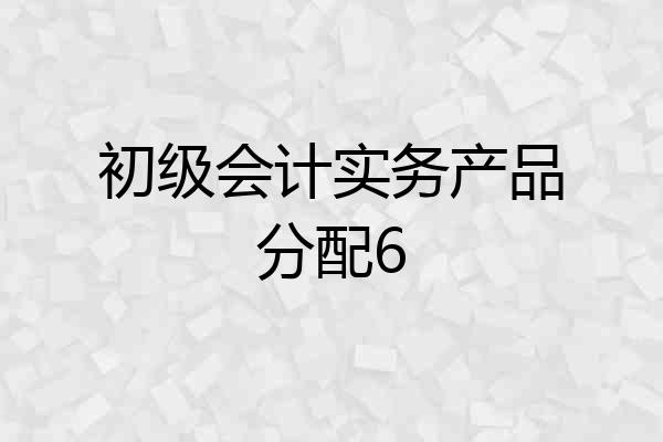初级会计实务产品分配6