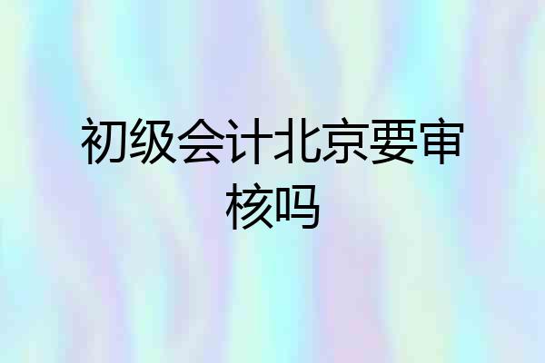 初级会计北京要审核吗