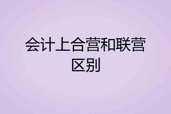 会计上合营和联营区别