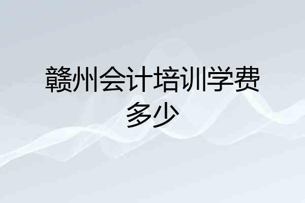 赣州会计培训学费多少