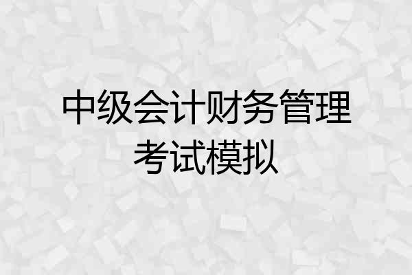 中级会计财务管理考试模拟
