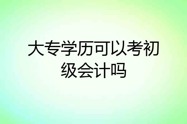 大专学历可以考初级会计吗
