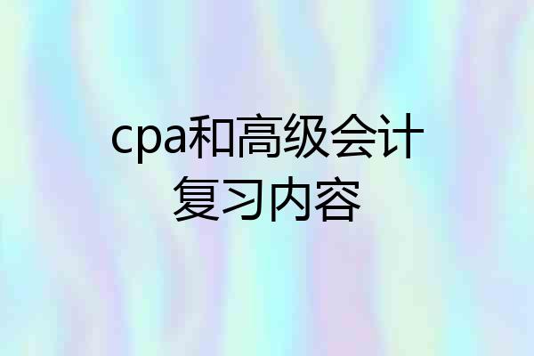 cpa和高级会计复习内容