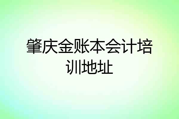 肇庆金账本会计培训地址