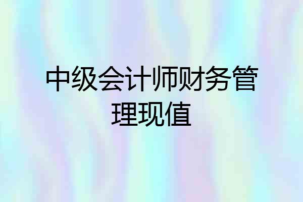 中级会计师财务管理现值