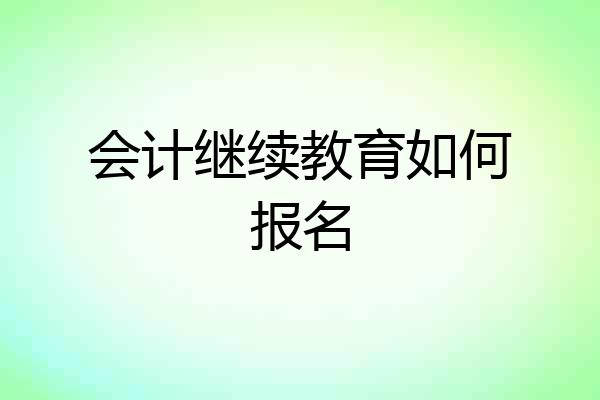 会计继续教育如何报名