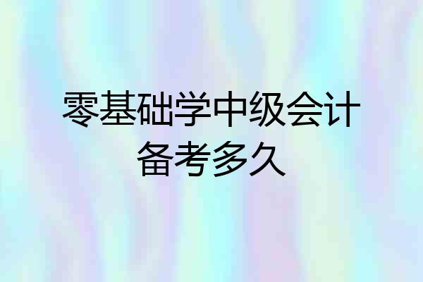 零基础学中级会计备考多久