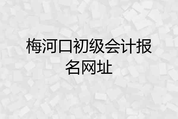 梅河口初级会计报名网址